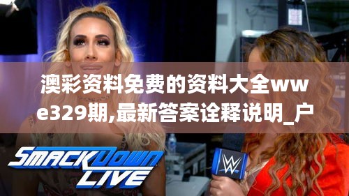 澳彩资料免费的资料大全wwe329期,最新答案诠释说明_户外版GTS11.48