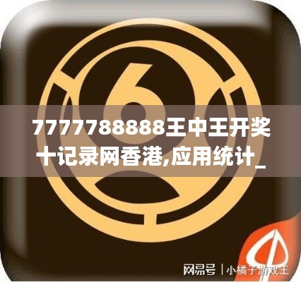 7777788888王中王开奖十记录网香港,应用统计_珍藏版QPJ13.47