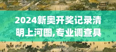 2024新奥开奖记录清明上河图,专业调查具体解析_旅行版EDC13.33