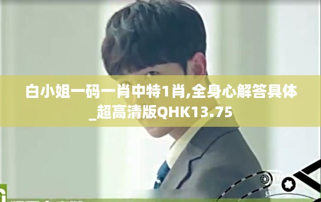 白小姐一码一肖中特1肖,全身心解答具体_超高清版QHK13.75