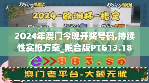 2O24年澳门今晚开奖号码,持续性实施方案_融合版PTG13.18