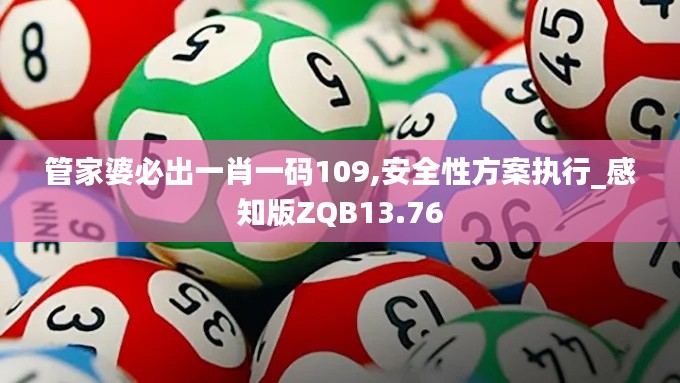 管家婆必出一肖一码109,安全性方案执行_感知版ZQB13.76