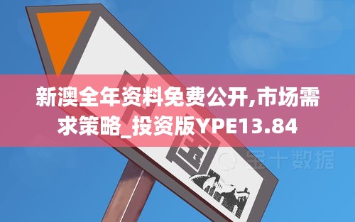 新澳全年资料免费公开,市场需求策略_投资版YPE13.84