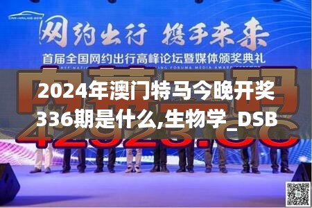 2024年澳门特马今晚开奖336期是什么,生物学_DSB71.220知识版