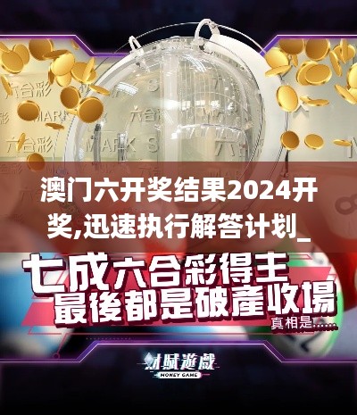 澳门六开奖结果2024开奖,迅速执行解答计划_QHD版13.872-9