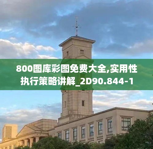 800图库彩图免费大全,实用性执行策略讲解_2D90.844-1