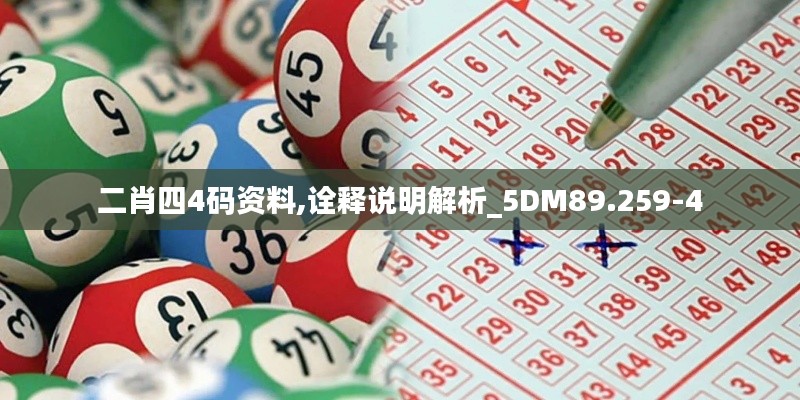 二肖四4码资料,诠释说明解析_5DM89.259-4