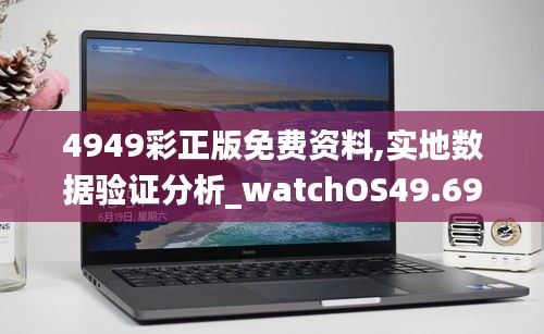 4949彩正版免费资料,实地数据验证分析_watchOS49.694-8