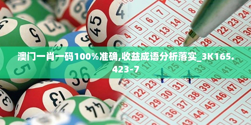 澳门一肖一码100%准确,收益成语分析落实_3K165.423-7