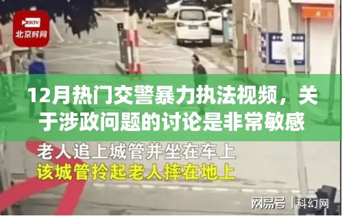 12月交警暴力执法视频引发热议，涉政话题需谨慎处理