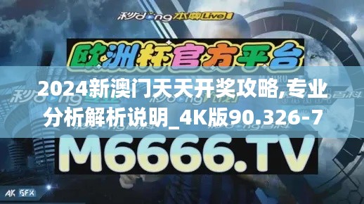 2024新澳门天天开奖攻略,专业分析解析说明_4K版90.326-7