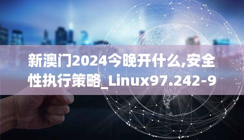 新澳门2024今晚开什么,安全性执行策略_Linux97.242-9