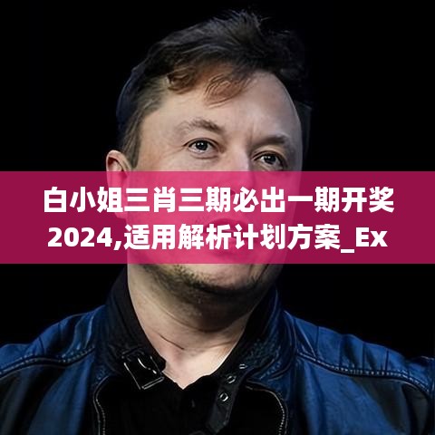 白小姐三肖三期必出一期开奖2024,适用解析计划方案_Executive65.427-7