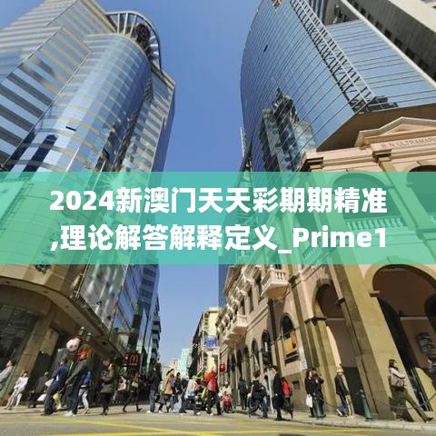 2024新澳门天天彩期期精准,理论解答解释定义_Prime10.737-8