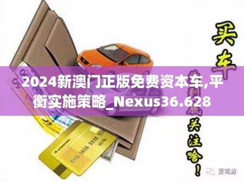 2024新澳门正版免费资本车,平衡实施策略_Nexus36.628