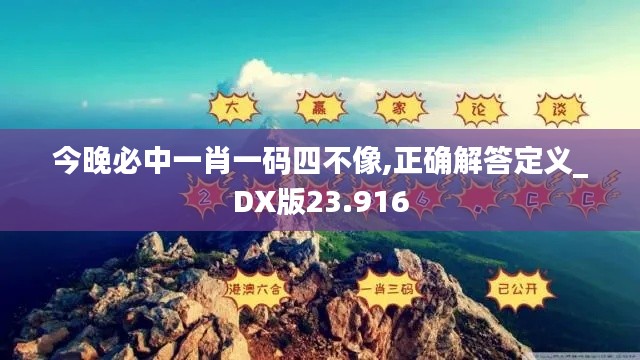 今晚必中一肖一码四不像,正确解答定义_DX版23.916