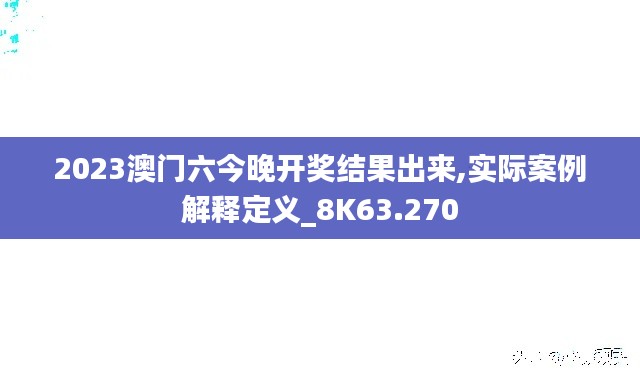 2023澳门六今晚开奖结果出来,实际案例解释定义_8K63.270