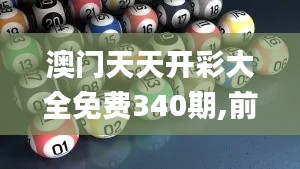 澳门天天开彩大全免费340期,前沿评估解析_移动版78.706-3