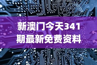 新澳门今天341期最新免费资料,深度数据解析应用_尊享版8.927