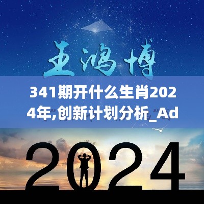 341期开什么生肖2024年,创新计划分析_Advance10.820