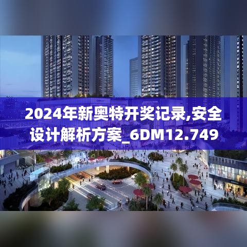 2024年新奥特开奖记录,安全设计解析方案_6DM12.749