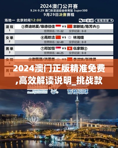 2024澳门正版精准免费,高效解读说明_挑战款9.728