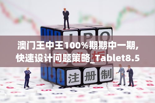 澳门王中王100%期期中一期,快速设计问题策略_Tablet8.561