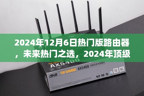 2024年12月6日热门版路由器，未来热门之选，2024年顶级路由器的革新与优势展望