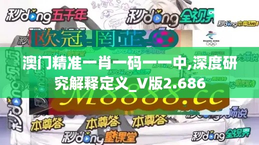 澳门精准一肖一码一一中,深度研究解释定义_V版2.686