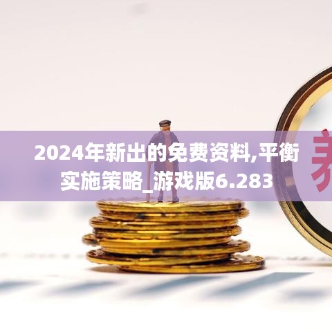 2024年新出的免费资料,平衡实施策略_游戏版6.283