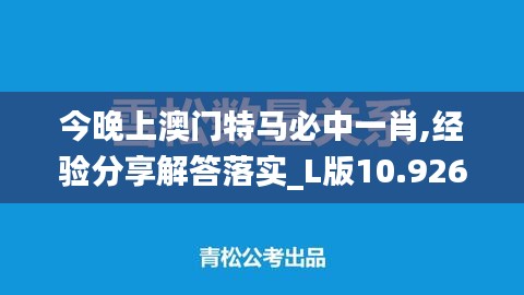 今晚上澳门特马必中一肖,经验分享解答落实_L版10.926