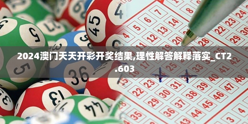 2024澳门天天开彩开奖结果,理性解答解释落实_CT2.603