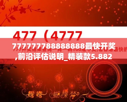 777777788888888最快开奖,前沿评估说明_精装款5.882