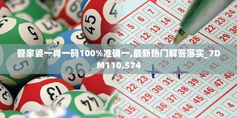 管家婆一肖一码100%准确一,最新热门解答落实_7DM110.574