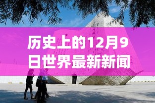 回望历史风云，揭秘十二月九日世界新闻事件与变迁