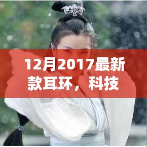 科技前沿揭秘，引领潮流的智能穿戴新风尚——2017年最新款耳环