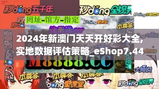 2024年新澳门天天开好彩大全,实地数据评估策略_eShop7.448