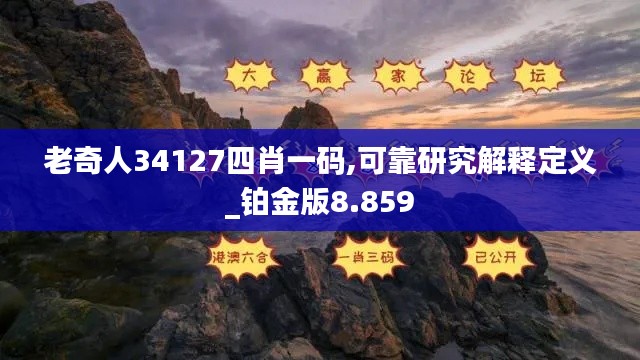 老奇人34127四肖一码,可靠研究解释定义_铂金版8.859