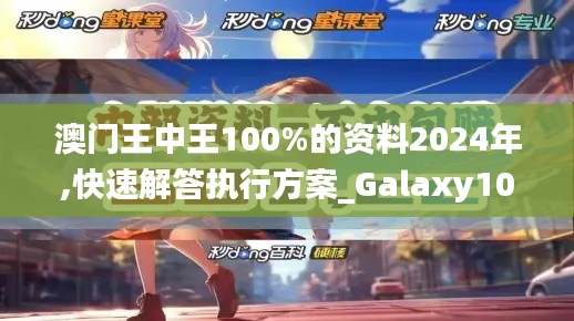 澳门王中王100%的资料2024年,快速解答执行方案_Galaxy10.967