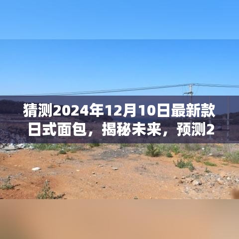 揭秘未来日式面包风潮，预测最新款日式面包在2024年12月10日的崭新风采