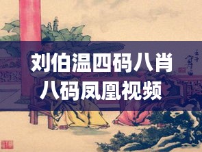 刘伯温四码八肖八码凤凰视频,科技成语分析定义_高级款4.133