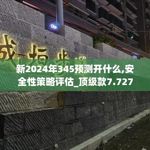 新2024年345预测开什么,安全性策略评估_顶级款7.727