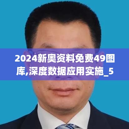 2024新奥资料免费49图库,深度数据应用实施_5DM1.551