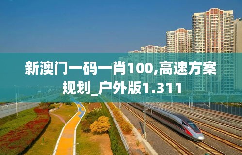 新澳门一码一肖100,高速方案规划_户外版1.311