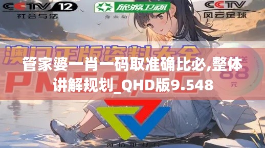 管家婆一肖一码取准确比必,整体讲解规划_QHD版9.548