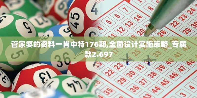 管家婆的资料一肖中特176期,全面设计实施策略_专属款2.697