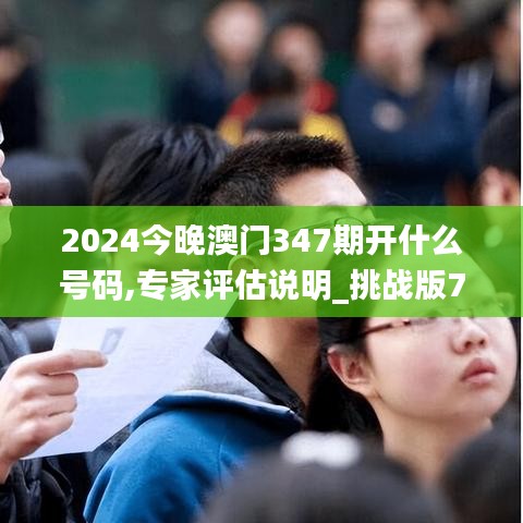 2024今晚澳门347期开什么号码,专家评估说明_挑战版7.767