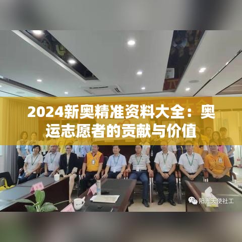 2024新奥精准资料大全：奥运志愿者的贡献与价值