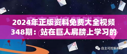 2024年正版资料免费大全视频348期：站在巨人肩膀上学习的捷径