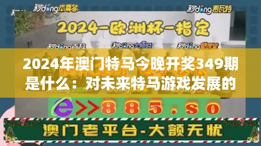 2024年澳门特马今晚开奖349期是什么：对未来特马游戏发展的展望